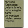 Christian Fürchtegott Gellerts Briefe: Nebst Einigen Damit Verwandten Briefen Seiner Freunde... by Christian Furchtegott Gellert