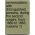 Conversations with Distinguished Persons, During the Second Empire, from 1860 to 1863 (Volume 1)