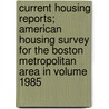 Current Housing Reports; American Housing Survey for the Boston Metropolitan Area in Volume 1985 door United States Bureau of Census