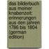 Das Bilderbuch Aus Meiner Knabenzeit: Erinnerungen Aus Den Jahren 1786 Bis 1804 (German Edition)