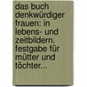 Das Buch Denkwürdiger Frauen: In Lebens- Und Zeitbildern. Festgabe Für Mütter Und Töchter... by Ida Von Düringsfeld