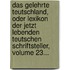 Das Gelehrte Teutschland, Oder Lexikon Der Jetzt Lebenden Teutschen Schriftsteller, Volume 23...