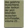 Das Gelehrte Teutschland, Oder Lexikon Der Jetzt Lebenden Teutschen Schriftsteller, Volume 23... door Georg Christoph Hamberger