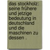 Das Stockholz: Seine frühere und jetzige Bedeutung in Deutschland und die Maschinen zu dessen . door Noshirvan Gustasp