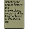 Debating the End of History: The Marketplace, Utopia, and the Fragmentation of Intellectual Life door David W. Noble
