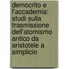 Democrito E L'Accademia: Studi Sulla Trasmissione Dell'atomismo Antico Da Aristotele a Simplicio door Laura Gemelli