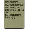 Dictionnaire Gï¿½Ographique Universel, Par Une Sociï¿½Tï¿½ De Gï¿½Ographes, Volume 6 by . Dictionnaire