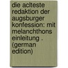 Die Aclteste Redaktion der Augsburger Konfession: Mit Melanchthons Einleitung . (German Edition) door Kolde Theodor