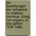 Die Beziehungen der Schweizer zu Mathias Corvinus, König von Ungarn, in den Jahren 1476-1490...