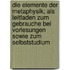 Die Elemente Der Metaphysik; Als Leitfaden Zum Gebrauche Bei Vorlesungen Sowie Zum Selbststudium