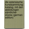 Die Estensische Kunstsammlung: Katalog, Mit Den Abbildungen Sämtlicher Stücke (German Edition) by Planiscig Leo