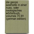 Die Ganze Aesthetik in Einer Nuss, Oder Neologisches Wörterbuch, Volumes 70-81 (German Edition)