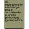 Die Geographischen Anschaungen Einiger Chronisten Des Xi. Und Xii. Jahrhunderts (German Edition) door Arne Dietrich