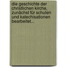 Die Geschichte Der Christlichen Kirche, Zunächst Für Schulen Und Katechisationen Bearbeitet... by Wilhelm Leipold