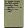Die Geschichtliche Entwicklung Der Hamburgischen Bürgerschaft Und Die Hamburgischen Notabeln... door Geert Seelig