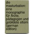 Die Masturbation: Eine Monographie für Ärzte, Pädagogen und gebildete Eltern (German Edition)