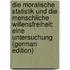 Die Moralische Statistik Und Die Menschliche Willensfreiheit: Eine Untersuchung (German Edition)