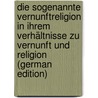 Die Sogenannte Vernunftreligion in Ihrem Verhältnisse Zu Vernunft Und Religion (German Edition) door Otto Piper Gottfried