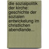 Die Sozialpolitik Der Kirche: Geschichte Der Sozialen Entwickelung Im Christlichen Abendlande... door J. Albertus