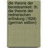 Die Theorie Der Beredsamkeit: Th. Die Theorie Der Rednerischen Erfindung (1824) (German Edition) door August Schott Heinrich