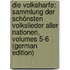 Die Volksharfe: Sammlung Der Schönsten Volkslieder Aller Nationen, Volumes 5-6 (German Edition)