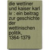 Die Wettiner Und Kaiser Karl Iv : Ein Beitrag Zur Geschichte Der Wettinischen Politik, 1364-1379 door Franklin A. Ahrens