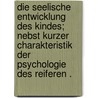 Die seelische Entwicklung des Kindes; nebst kurzer Charakteristik der Psychologie des reiferen . door Alekseevich Sikorskii Ivan