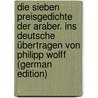 Die sieben Preisgedichte der Araber. Ins Deutsche übertragen von Philipp Wolff (German Edition) by Wolff Philipp