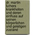 Dr. Martin Luthers Krankheiten und deren Einfluss auf seinen körperlichen und geistigen Zustand