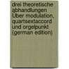 Drei Theoretische Abhandlungen Über Modulation, Quartsextaccord Und Orgelpunkt (German Edition) by Albert Rischbieter Wilhelm