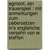 Egmont, Ein Trauerspiel : Mit Anmerkungen Zum Uebersetzen In's Englishche Versehn Von W. Steffen door Steffen William