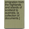 Emigration from the Highlands and Islands of Scotland to Australia. [A collection of documents.] door Onbekend