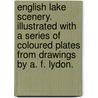 English Lake Scenery. Illustrated with a Series of Coloured Plates from Drawings by A. F. Lydon. door Onbekend