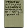 Festschrift Zur Eroffnungsfeier Des Instituts Fur Zucker-industrie Am 8. Mai 1904 : Experimental by Unknown