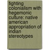 Fighting Colonialism with Hegemonic Culture: Native American Appropriation of Indian Stereotypes by Maureen Trudelle Schwarz
