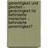 Gerechtigkeit und Gleicheit - Gerechtigkeit für behinderte Menschen - Behinderte Gerechtigkeit?
