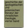 Geschichte Der Apologetischen Und Polemischen Literatur Der Christlichen Theologie, Vierter Band door Karl Werner