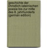 Geschichte Der Christlich-Lateinischen Poesie Bis Zur Mitte Des 8. Jahrhunderts (German Edition) by Manitius Max