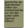 Geschichte Der Islamitischen Völker Von Mohammed Bis Zur Zeit Des Sultan Selim (German Edition) door Weil Gustav