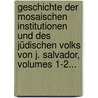 Geschichte Der Mosaischen Institutionen Und Des Jüdischen Volks Von J. Salvador, Volumes 1-2... door Joseph Salvador
