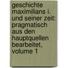 Geschichte Maximilians I. Und Seiner Zeit: Pragmatisch Aus Den Hauptquellen Bearbeitet, Volume 1 door Peter Philipp Wolf