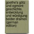 Goethe's Götz Und Egmont: Geschichte, Entwicklung Und Würdigung Beider Dramen (German Edition)