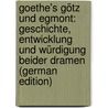 Goethe's Götz Und Egmont: Geschichte, Entwicklung Und Würdigung Beider Dramen (German Edition) by Düntzer Heinrich