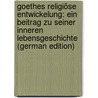 Goethes Religiöse Entwickelung: Ein Beitrag Zu Seiner Inneren Lebensgeschichte (German Edition) by Filtsch Eugen