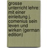 Grosse Unterricht Lehre: Mit Einer Einleitung J. Comenius Sein Leven Und Wirken (German Edition) by Amos Comenius Johann