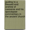 Guiding to a Blessed End: Andrew of Caesarea and His Apocalypse Commentary in the Ancient Church door Eugenia Scarvelis Constantinou