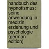 Handbuch Des Hypnotismus: Seine Anwendung in Medizin, Erziehung Und Psychologie (German Edition) by Martial Joseph Joire Paul