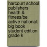 Harcourt School Publishers Health & Fitness/Be Active National: Big Book Student Edition Grade K door Hsp