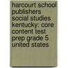 Harcourt School Publishers Social Studies Kentucky: Core Content Test Prep Grade 5 United States by Hsp