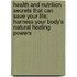 Health and Nutrition Secrets That Can Save Your Life: Harness Your Body's Natural Healing Powers